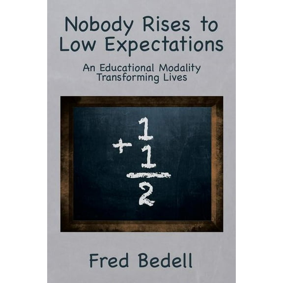Nobody Rises to Low Expectations: An Educational Modality Transforming Lives, (Paperback)