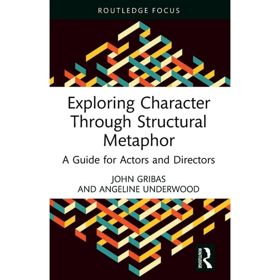 Routledge Advances in Theatre & Performa Exploring Character Through Structural Metaphor: A Guide for Actors and Directors, (Paperback)