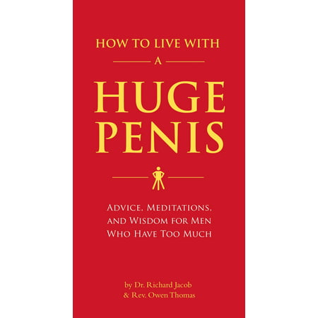 How to Live with a Huge Penis : Advice, Meditations, and Wisdom for Men Who Have Too (Best Medicine For Penis)