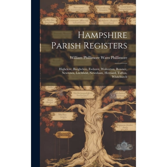 Hampshire Parish Registers : Highclere, Burghclere, Ewhurst, Wolverton, Rowner, Newtown, Litchfield, Newnham, Herriard, Tufton, Whitchurch (Hardcover)