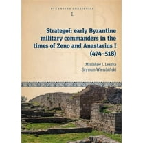 Byzantina Lodziensia Strategoí: Early Byzantine Military Commanders in the Times of Zeno and Anastasius I (474-518), (Paperback)