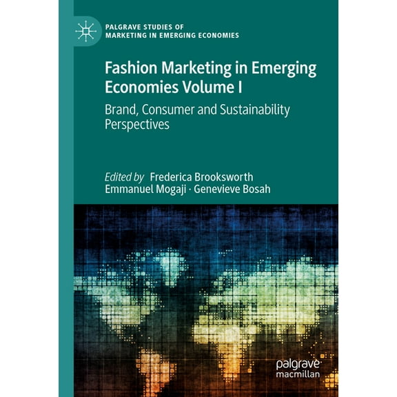 Palgrave Studies of Marketing in Emergin Fashion Marketing in Emerging Economies Volume I: Brand, Consumer and Sustainability Perspectives, (Paperback)