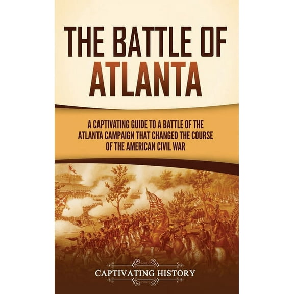 The Battle of Atlanta: A Captivating Guide to a Battle of the Atlanta Campaign That Changed the Course of the American C, (Hardcover)