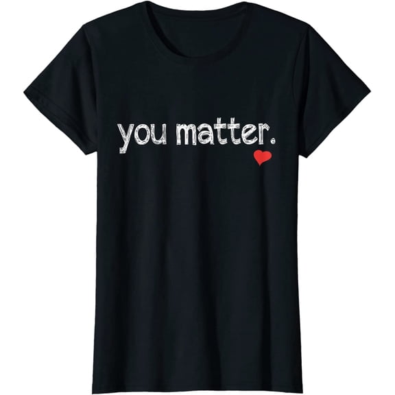 You Matter Cute Motivational Inspiring Heart Gift T-Shirt Women Tops