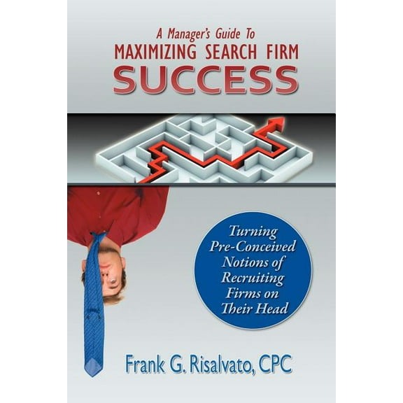 A Manager's Guide To Maximizing Search Firm Success, (Paperback)