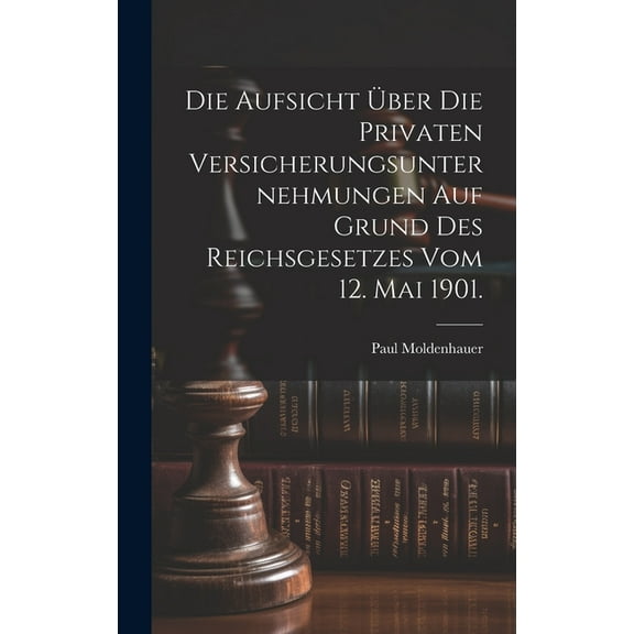 Die Aufsicht über die privaten Versicherungsunternehmungen auf Grund des Reichsgesetzes vom 12. Mai 1901. (Hardcover)