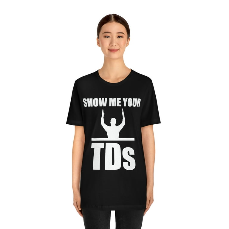 Show Me Your TDS Funny Football Shirts T Classic T-Shirt by Artistshot