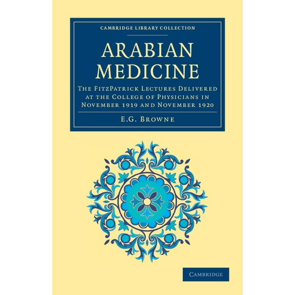 Cambridge Library Collection - History o Arabian Medicine: The Fitzpatrick Lectures Delivered at the College of Physicians in November 1919 and November 1920, (Paperback)