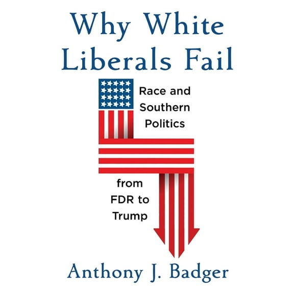 Nathan I. Huggins Lectures Why White Liberals Fail: Race and Southern Politics from FDR to Trump, (Hardcover)