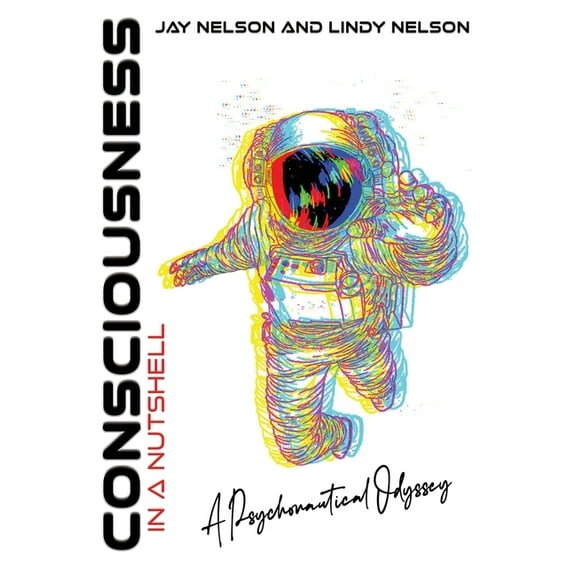 Consciousness in a Nutshell: A Psychonautical Odyssey, (Hardcover)