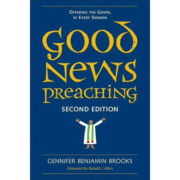 Good News Preaching: Offering the Gospel in Every Sermon, Second Edition, (Paperback)