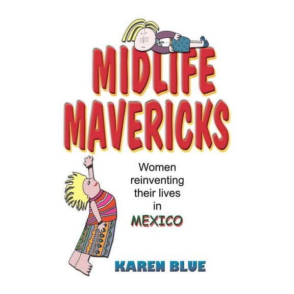 Midlife Mavericks: Women Reinventing Their Lives in Mexico, (Paperback)