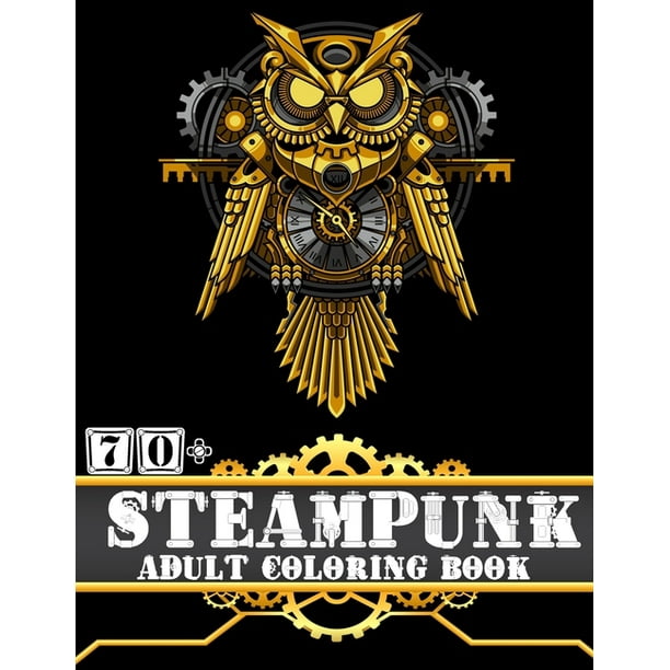 Download Steampunk Adult Coloring Book A Coloring Book Of 70 Unique Beautiful Detailed Mechanical Animals Vintage And Futuristic Mechanical Animals To Color Paperback Walmart Com Walmart Com