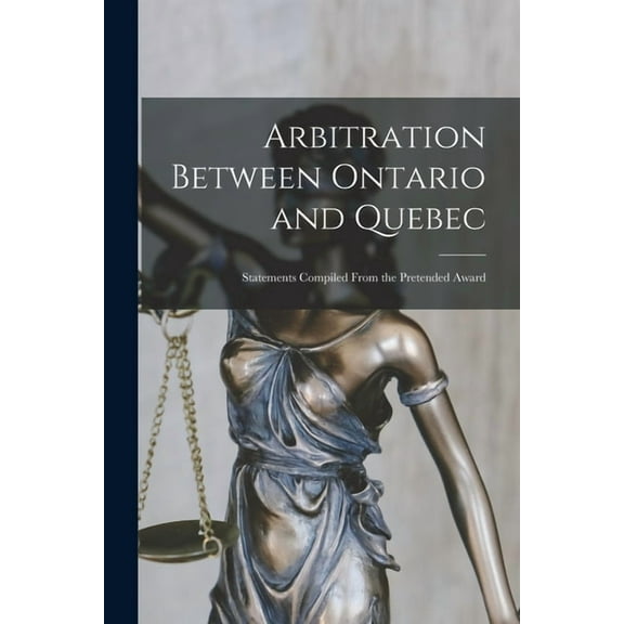 Arbitration Between Ontario and Quebec [microform] : Statements Compiled From the Pretended Award (Paperback)