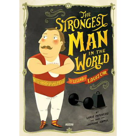 The Strongest Man in the World : The Legend of Louis Cyr
