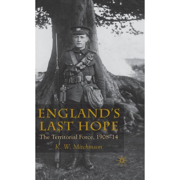 England's Last Hope: The Territorial Force, 1908-14, (Hardcover)