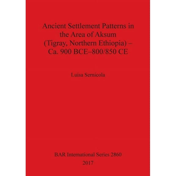 BAR International: Ancient Settlement Patterns in the Area of Aksum (Tigray, Northern Ethiopia) - Ca. 900 BCE-800/850 CE (Paperback)