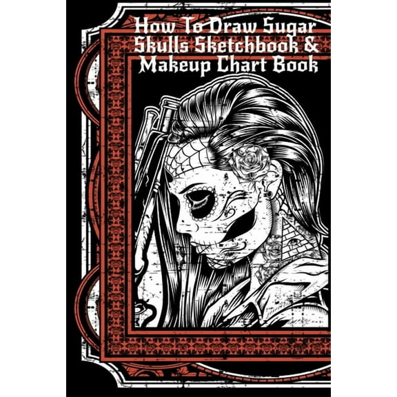 How To Draw Sugar Skulls Sketchbook & Makeup Chart Book: Tatoo Artist Sketch Book For Drawing Dia De Los Muertos Tatoos , (Paperback)