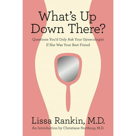 What's Up Down There? : Questions You'd Only Ask Your Gynecologist If She Was Your Best (Best Place To Ask Questions)