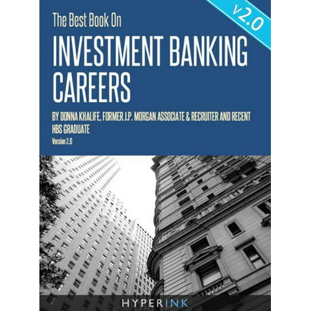 The Best Book On Investment Banking Careers: Insider experiences, tips, and advice on how to get an investment banking job -