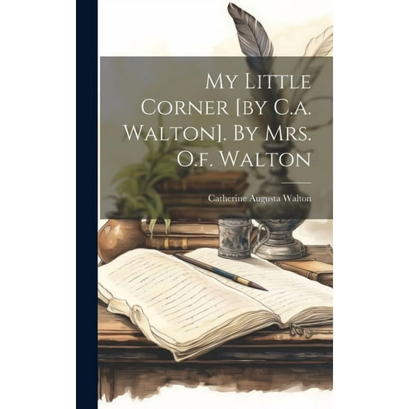 My Little Corner [by C.a. Walton]. By Mrs. O.f. Walton (Hardcover)