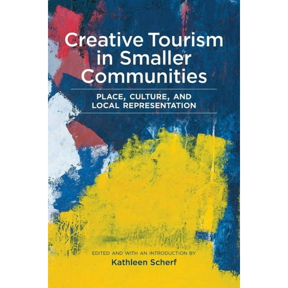 Creative Tourism in Smaller Communities: Place, Culture, and Local Representation, (Paperback)