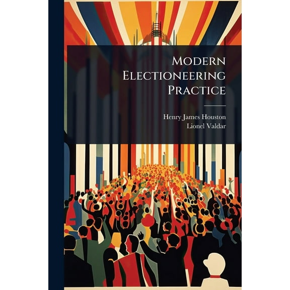 Modern Electioneering Practice, (Paperback)