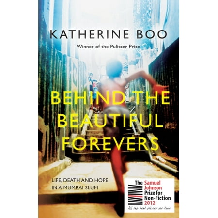 Behind the Beautiful Forevers : Life, Death and Hope in a Mumbai Slum. Katherine