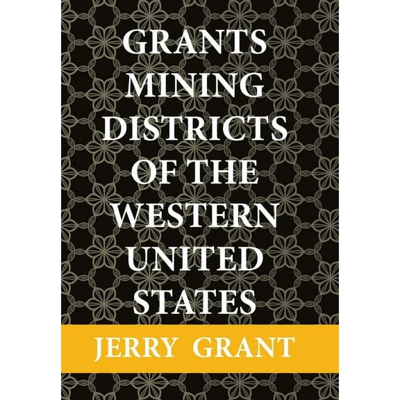 Grants Mining Districts of the Western United States: Volume 1 (Hardcover)