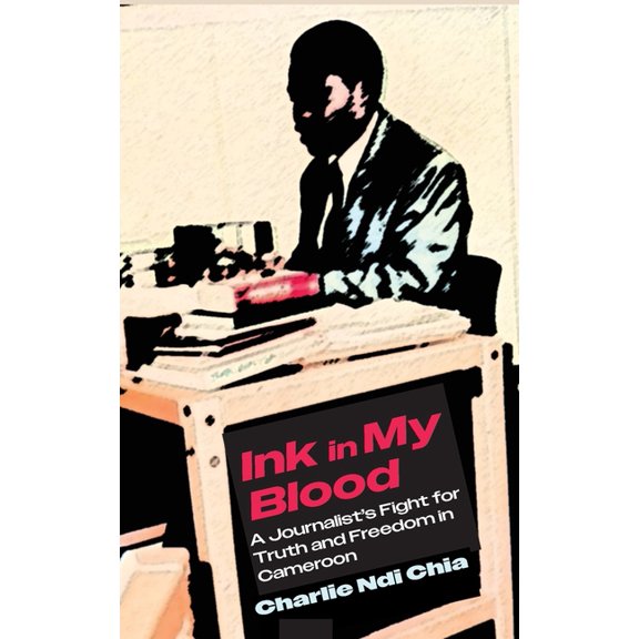 Ink in My Blood: A Journalist's Fight for Truth and Freedom in Cameroon, (Paperback)