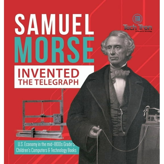 Samuel Morse Invented the Telegraph U.S. Economy in the mid-1800s Grade 5 Children's Computers & Technology Books, (Hardcover)