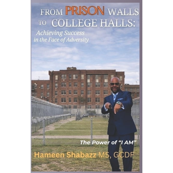 From Prison Walls to College Halls: Achieving Success In The Face of Adversity, (Paperback)