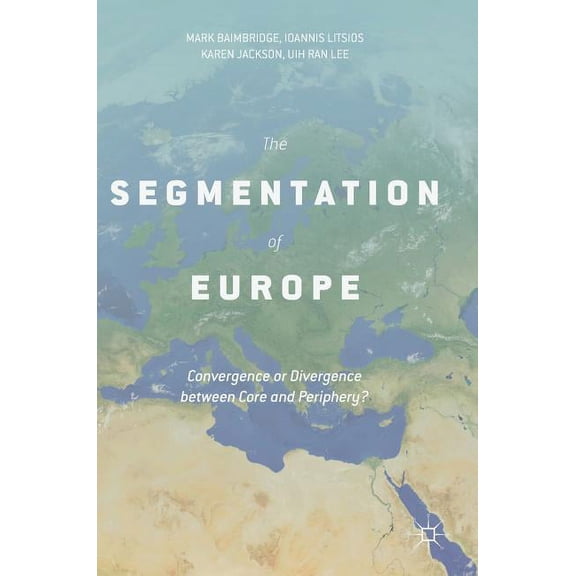 The Segmentation of Europe: Convergence or Divergence Between Core and Periphery?, (Hardcover)