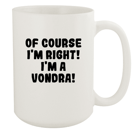 

Of Course I m Right! I m A Vondra! - Ceramic 15oz White Mug White