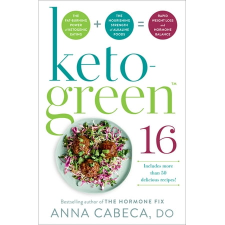 Keto-Green 16 : The Fat-Burning Power of Ketogenic Eating + The Nourishing Strength of Alkaline Foods = Rapid Weight Loss and Hormone (Best Way To Balance Hormones)