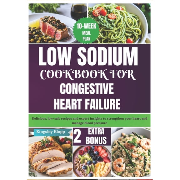 Low Sodium Cookbook for Congestive Heart Failure: Delicious, low-salt recipes and expert insights to strengthen your hea, (Paperback)
