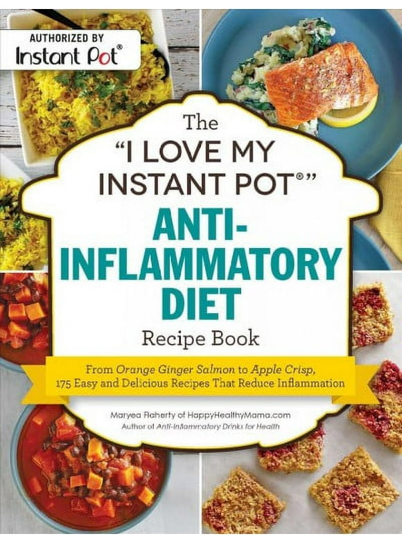"I Love My" Cookbook Series: The "I Love My Instant Pot" Anti-Inflammatory Diet Recipe Book : From Orange Ginger Salmon to Apple Crisp, 175 Easy and Delicious Recipes That Reduce Inflammation (Paperback)