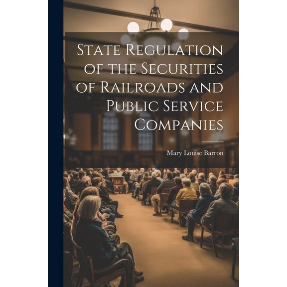 State Regulation of the Securities of Railroads and Public Service Companies (Paperback)