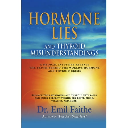 Hormone Lies and Thyroid Misunderstandings: A Medical Intuitive Reveals the Truth Behind the World's Hormone and Thyroid Crisis - (Best Medical Intuitives In The World)