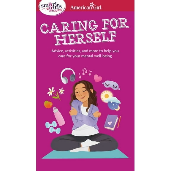 American Girl(r) Wellbeing Smart Girl's Guide to Caring for Herself: Making Smart and Strong Choices to Help You Stay Positive During Changing and , (Paperback)