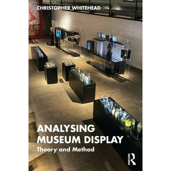 Analysing Museum Display: Theory and Method, (Paperback)