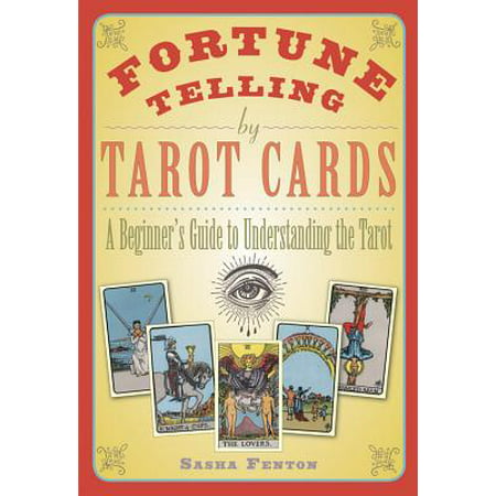 Fortune Telling by Tarot Cards : A Beginner's Guide to Understanding the