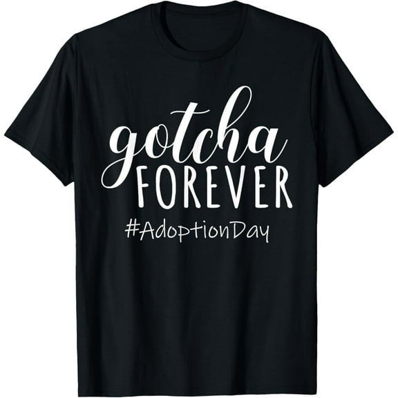 Gotcha Forever Adoption Day Foster to Adopt Gotcha Day T-ShirtMen's and women's gift, black and white T-shirt, size: Extra large S-4XL