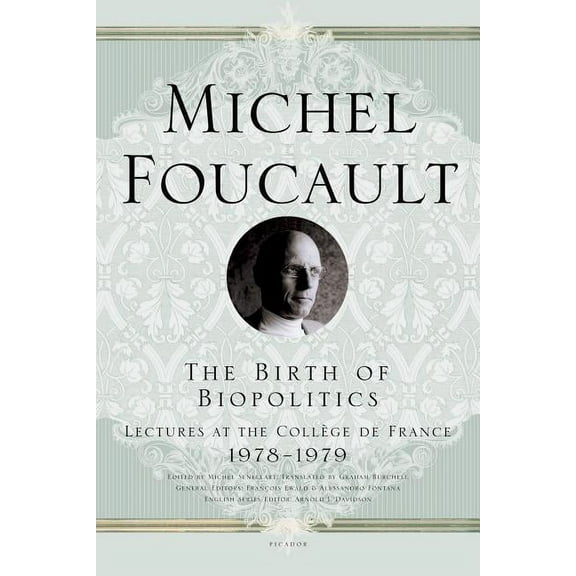 Michel Foucault Lectures at the Collège The Birth of Biopolitics: Lectures at the Collège de France, 1978--1979, Book 7, (Paperback)