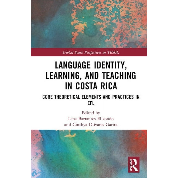 Global South Perspectives on Tesol Language Identity, Learning, and Teaching in Costa Rica: Core Theoretical Elements and Practices in EFL, (Hardcover)