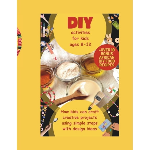 DIY activities for kids ages 8-12: How kids can craft creative projects using simple steps with designs ideas, (Paperback)
