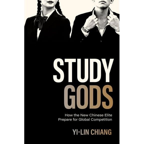 Princeton Studies in Contemporary China Study Gods: How the New Chinese Elite Prepare for Global Competition, Book 15, (Paperback)
