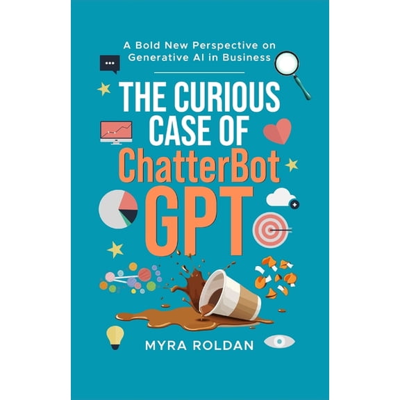 The Curious Case of ChatterbotGPT: A Bold New Perspective On Generative AI in Business, (Paperback)