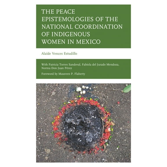The Peace Epistemologies of the National Coordination of Indigenous Women in Mexico, (Hardcover)