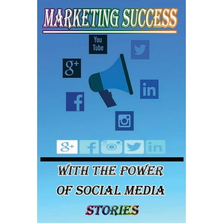 Marketing Success With The Power of Social Media Stories: In this book, you will learn how to promote yourself using stories just like major brands do. (Paperback)